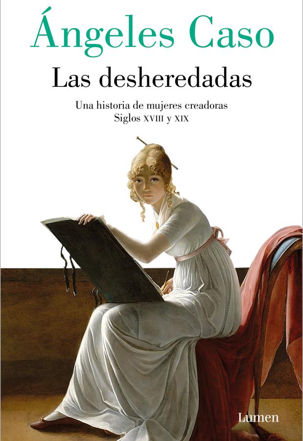 Portada de Las desheredadas, el libro de Ángeles Caso sobre las mujeres que olvidó la Historia de la cultura. /Lumen