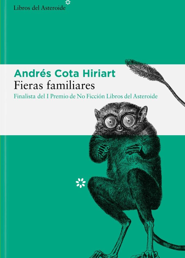 Portada de Fieras familiares, el libro del zoólogo y naturalista mexicano Andrés Cota Hiriart. / Libros del Asteroide.